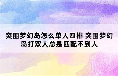 突围梦幻岛怎么单人四排 突围梦幻岛打双人总是匹配不到人